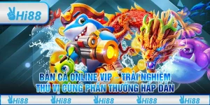 Bắn cá online VIP – Trải nghiệm thú vị cùng phần thưởng hấp dẫn