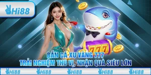 Bắn cá xu vàng 777: Trải nghiệm thú vị, nhận quà siêu lớn