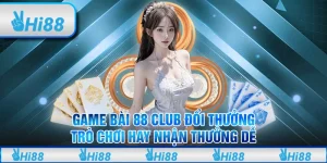 Game bài 88 Club đổi thưởng: Trò chơi hay nhận thưởng dễ