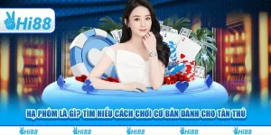 Hạ phỏm là gì? Tìm hiểu cách chơi cơ bản dành cho tân thủ