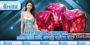 Tài xỉu online reinventer – Cách chơi mới, cơ hội trúng lớn