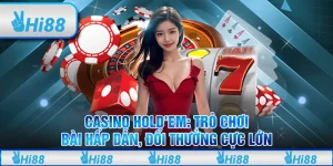 Casino Hold'em: Trò chơi bài hấp dẫn, đổi thưởng cực lớn