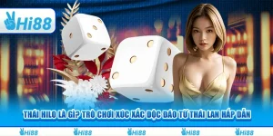 Thái Hilo là gì? Trò chơi xúc xắc độc đáo từ Thái Lan hấp dẫn