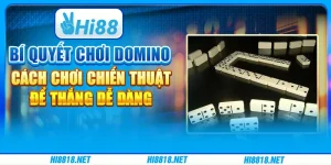 Bí quyết chơi domino: cách chơi chiến thuật để thắng dễ dàng