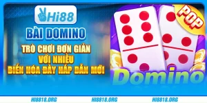 Bài domino – trò chơi đơn giản với nhiều biến hóa đầy hấp dẫn mới