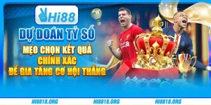 Dự đoán tỷ số – mẹo chọn kết quả chính xác để gia tăng cơ hội thắng