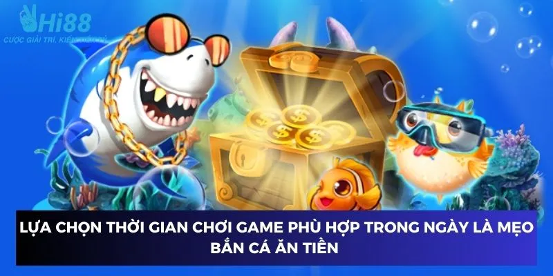 Lựa chọn thời gian chơi game phù hợp trong ngày là mẹo bắn cá ăn tiền