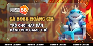 Cá Boss Hoàng Gia – Trò Chơi Hấp Dẫn Dành Cho Game Thủ