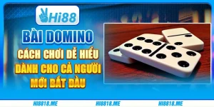 Bài domino: cách chơi dễ hiểu dành cho cả người mới bắt đầu