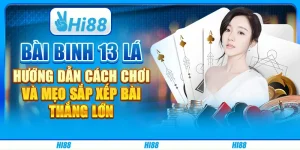 Bài binh 13 lá: Hướng dẫn cách chơi và mẹo sắp xếp bài thắng lớn