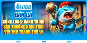 Bắn Cá Song Long: Hành trình săn thưởng kịch tính với thử thách thú vị