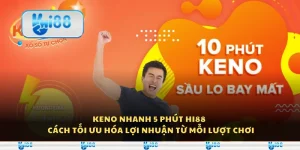 Keno nhanh 5 phút Hi88 - Cách tối ưu hóa lợi nhuận từ mỗi lượt chơi