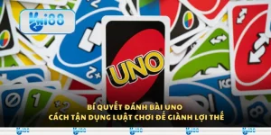 Bí quyết đánh bài Uno – Cách tận dụng luật chơi để giành lợi thế