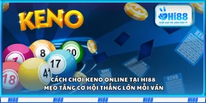 Cách chơi Keno online tại Hi88 – Mẹo tăng cơ hội thắng lớn mỗi ván