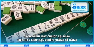 Cách đánh mạt chược tại Hi88 – Mẹo hay giúp bạn chiến thắng dễ dàng