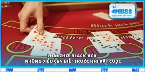 Luật chơi Blackjack – Những điều cần biết trước khi đặt cược